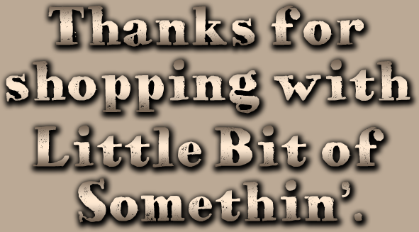 Thanks for shopping with Little Bit of Somethin'--your complete source for antiques, vintage items, collectibles, clothing, toys, electronics, home decor, tools, yard sale items, garage sale items, and so much more!